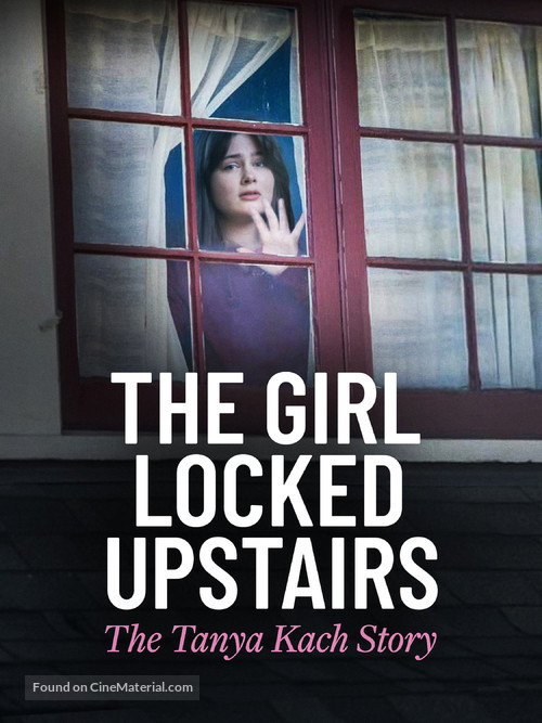 The Girl Locked Upstairs: The Tanya Kach Story - Movie Poster