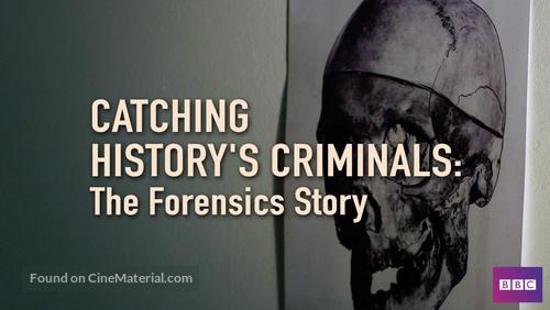 &quot;Catching History&#039;s Criminals: The Forensics Story&quot; - British Video on demand movie cover